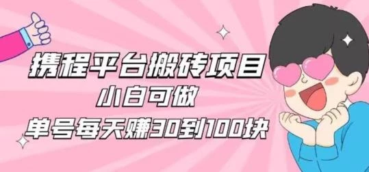 携程旅游搬砖新玩法,日入100+小白可直接上手