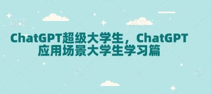 ChatGPT超级大学生,ChatGPT 应用场景大学生学习篇
