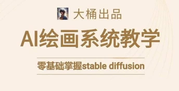 大桶的stable diffusion系统课程,零基础系统性学习AI绘画,小白也能轻松上手