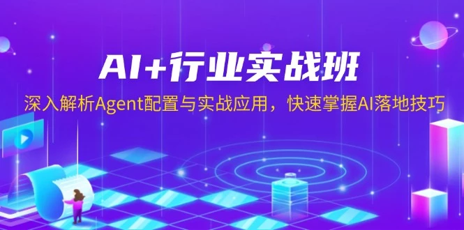 AI+行业实战班,深入解析Agent配置与实战应用,快速掌握AI落地技巧