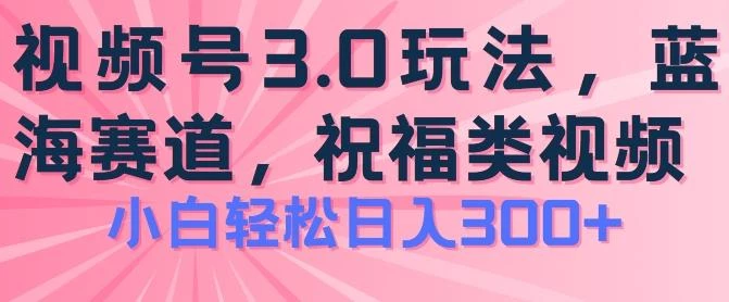 2024视频号蓝海项目,祝福类玩法3.0,操作简单易上手,日入300+【揭秘】