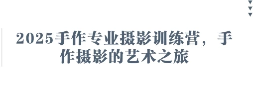 2025手作专业摄影训练营,手作摄影的艺术之旅
