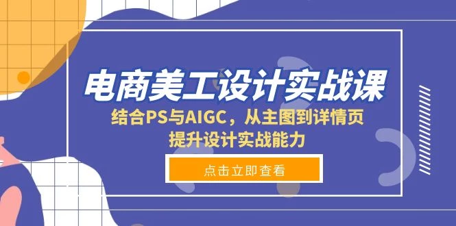 电商美工设计实战课,结合PS与AIGC,从主图到详情页,提升设计实战能力