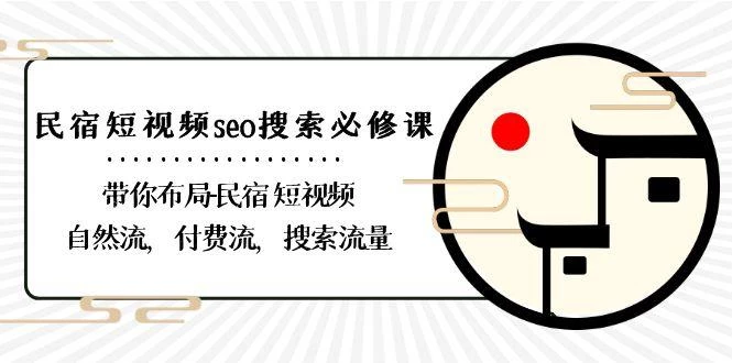 民宿短视频seo搜索必修课:带你布局民宿短视频自然流,付费流,搜索流量