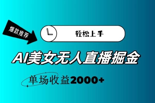AI美女无人直播暴力掘金,小白轻松上手,单场收益2000+