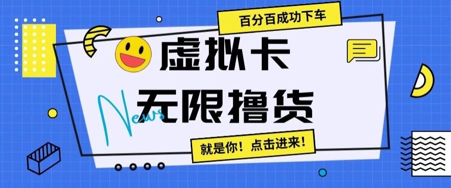 虚拟卡无限撸货,百分百成功下车【仅揭秘】