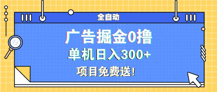 广告掘金0撸项目免费送,单机日入300+