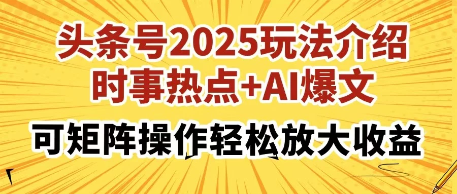 头条号2025玩法介绍,时事热点+AI爆文,可矩阵操作轻松放大收益