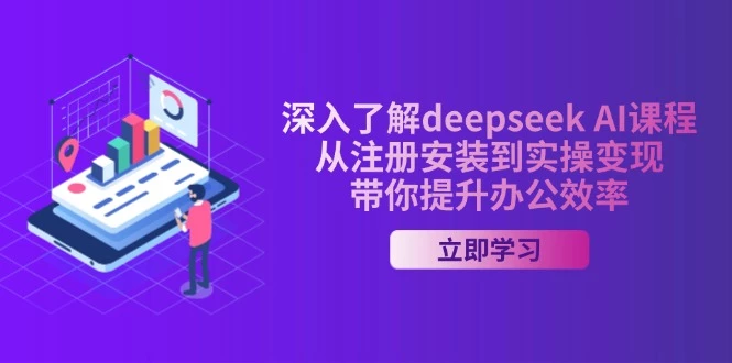 深入了解deepseek AI课程,从注册安装到实操变现,带你提升办公效率