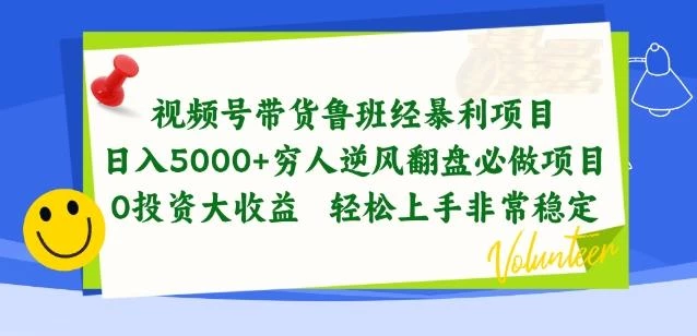 视频号带货鲁班经暴利项目,穷人逆风翻盘必做项目,0投资大收益轻松上手非常稳定【揭秘】