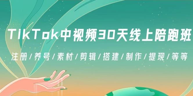 TikTok中视频-30天线上陪跑班:注册/养号/素材/剪辑/搭建/制作/提现/等等