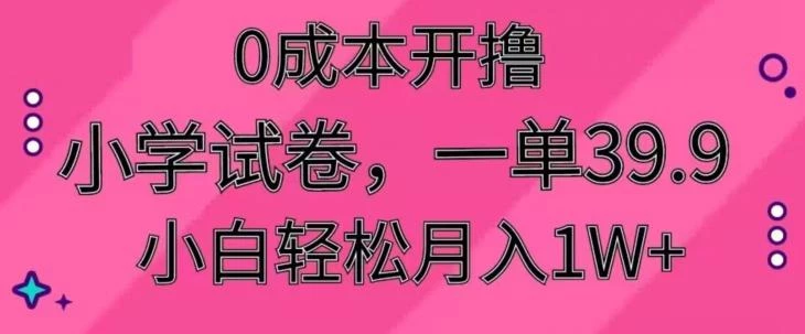 0成本开撸,小学试卷,一单39.9,小白轻松月入1W+