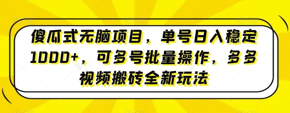 傻瓜式无脑项目,单号日入稳定1000+,可多号批量操作,多多视频搬砖全新玩法