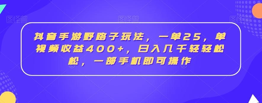 抖音手游野路子玩法,一单25,单视频收益400+,日入几千轻轻松松,一部手机即可操作【揭秘】