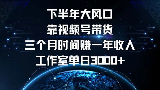 下半年风口项目,靠视频号带货三个月时间赚一年收入,工作室单日3000+