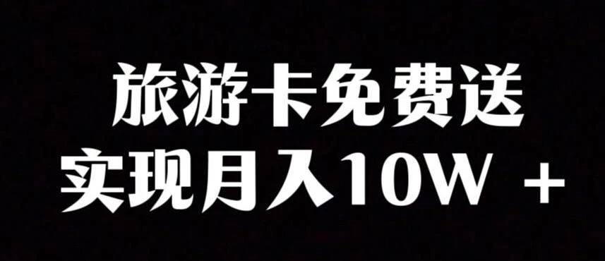 旅游卡项目,小众暴利赛道,免费送卡也能实现月入10W