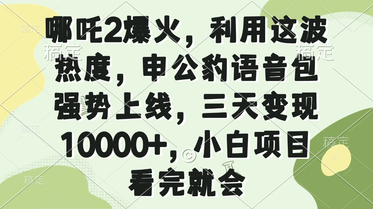 哪吒2爆火,利用这波热度,申公豹语音包强势上线,三天变现10000+,小...