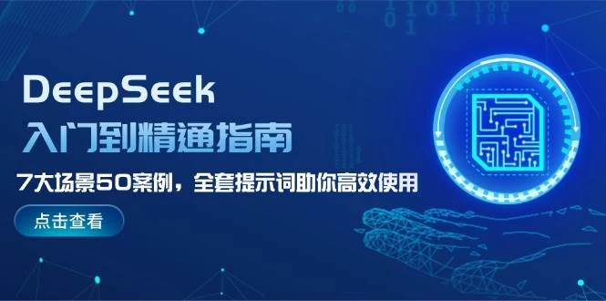 DeepSeek入门到精通指南,7大场景50案例,全套提示词助你高效使用