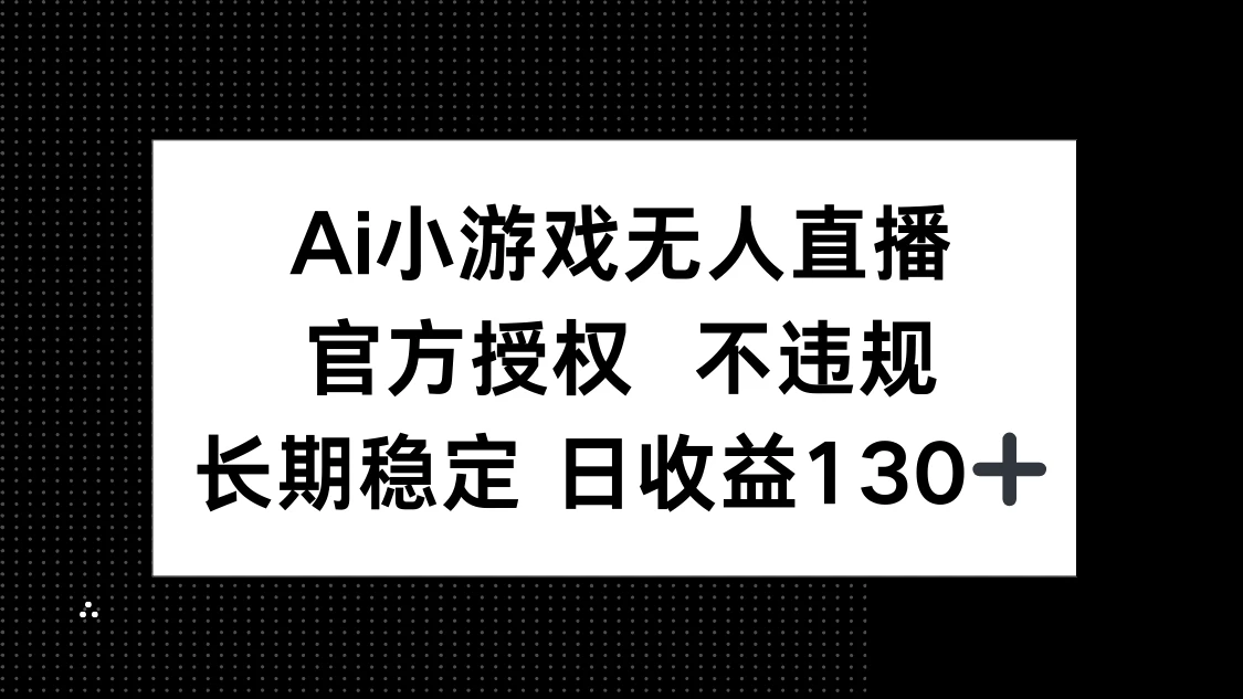 AI小游戏无人直播,官方授权 不违规,单日平均收益130+