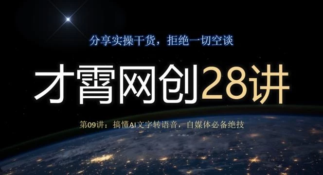 才霄网创28讲第09讲:搞懂AI文字转语音,自媒体必备绝技