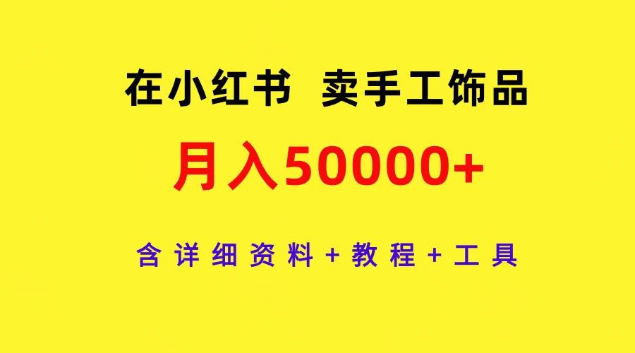 (9585期)在小红书卖手工饰品,月入50000+,含详细资料+教程+工具