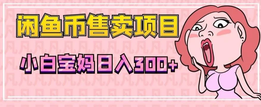 超级简单闲鱼币售卖项目,小白宝妈日入300+