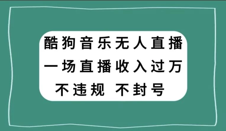 酷狗音乐无人直播,一场直播收入过万,可批量做