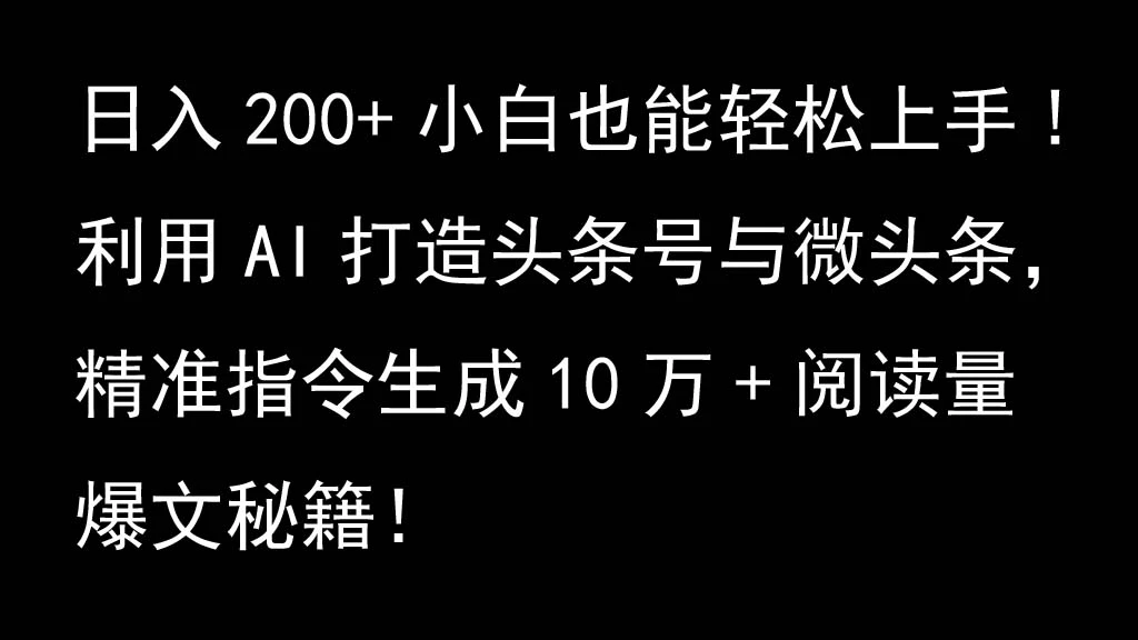 利用AI打造头条号与微头条,精准指令生成10万+阅读量爆文秘籍!日入200+小白也能轻...