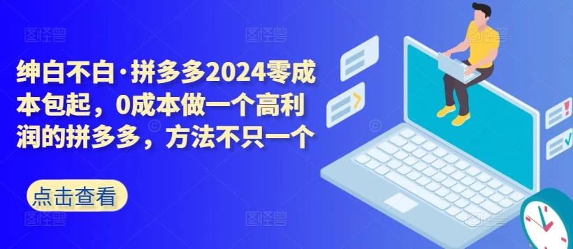 拼多多2024零成本包起,0成本做一个高利润的拼多多,方法不只一个