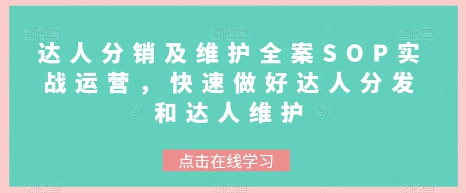 达人分销及维护全案SOP实战运营,快速做好达人分发和达人维护