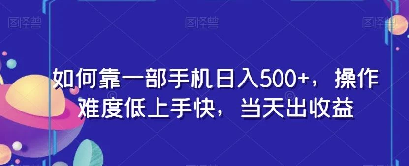 如何靠一部手机日入500+,操作难度低上手快,当天出收益
