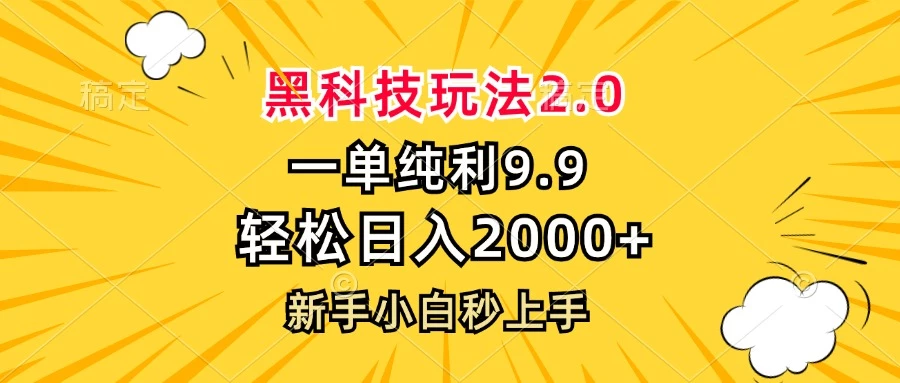 黑科技玩法2.0,一单9.9,轻松日入2000+,新手小白秒上手