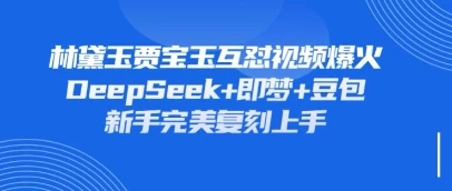持续爆火的林黛玉贾宝玉互怼视频,比爽文还好看,利用DeepSeek+即梦+豆包就可以完美复刻
