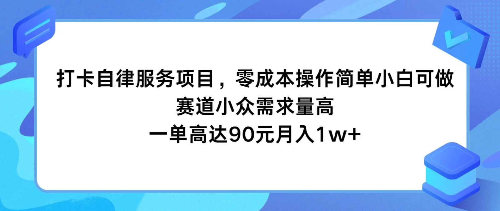 打卡自律服务项目,零成本操作简单小白可做,赛道小众需求量高,一单高达90元月入1w+