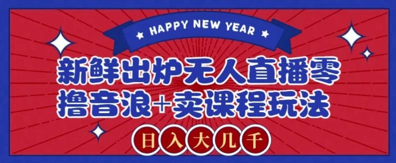 2024最新无人直播零撸音浪+卖课程玩法,日入大几千不是梦【揭秘】