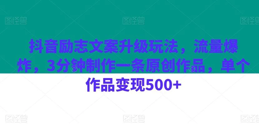 抖音励志文案升级玩法,流量爆炸,3分钟制作一条原创作品,单个作品变现500+
