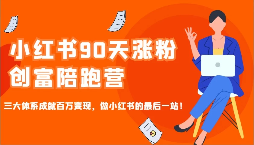 小红书90天涨粉创富陪跑营,三大体系成就百万变现,做小红书的最后一站!