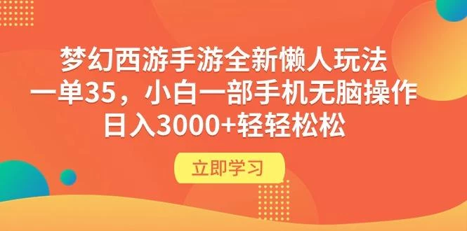(9873期)梦幻西游手游全新懒人玩法 一单35 小白一部手机无脑操作 日入3000+轻轻松松