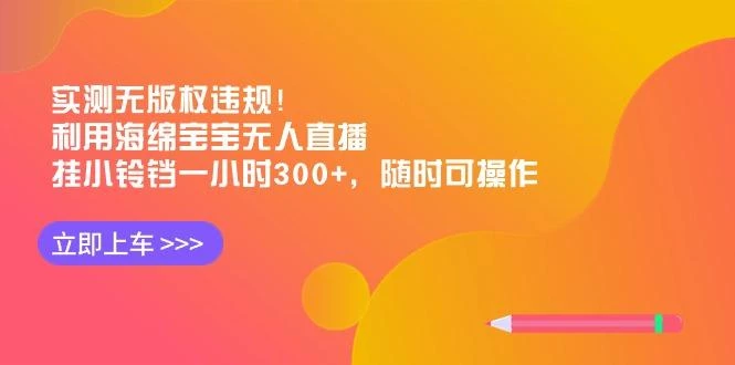 实测无版权违规!利用海绵宝宝无人直播,挂小铃铛一小时300+,随时可操作