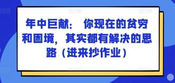 某付费文章:年中巨献: 你现在的贫穷和困境,其实都有解决的思路 (进来抄作业)