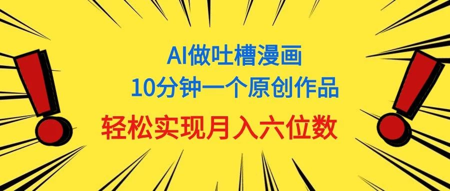 用AI做中式吐槽漫画,10分钟一个原创作品,轻松实现月入6位数