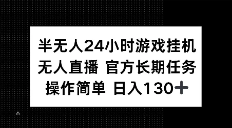 半无人24小时游戏挂JI,官方长期任务,操作简单 日入130+【揭秘】