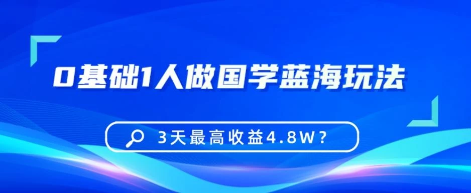 0基础1人做国学蓝海玩法,3天最高收益4.8W?