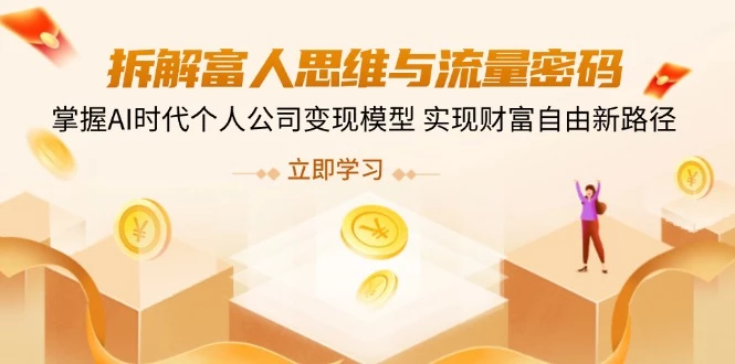 拆解富人思维与流量密码,掌握AI时代个人公司变现模型 实现财富自由新路径