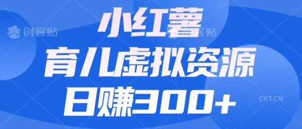 【零成本】小红书靠育儿虚拟资源,日赚300+的保姆级教程