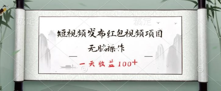短视频发布红包视频项目,无脑操作,一天收益100+