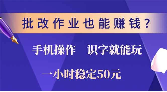 批改作业也能赚钱?0门槛手机项目,识字就能玩!一小时50元!