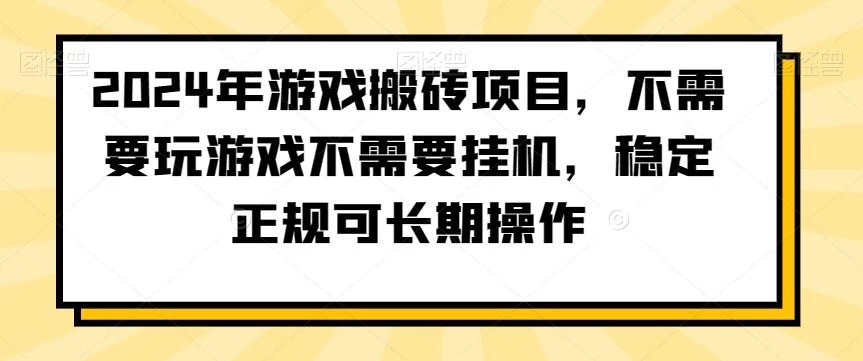 2024年游戏搬砖项目,不需要玩游戏不需要挂机,稳定正规可长期操作【揭秘】