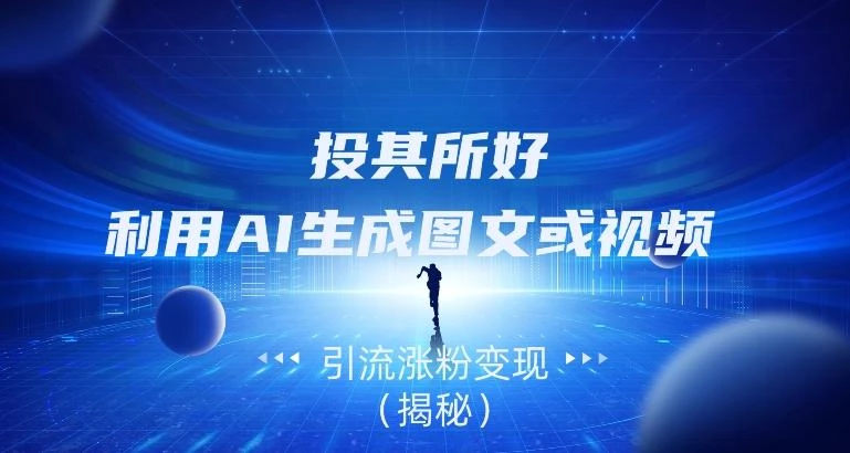 投其所好,利用AI生成图文或视频引流涨粉变现(揭秘)