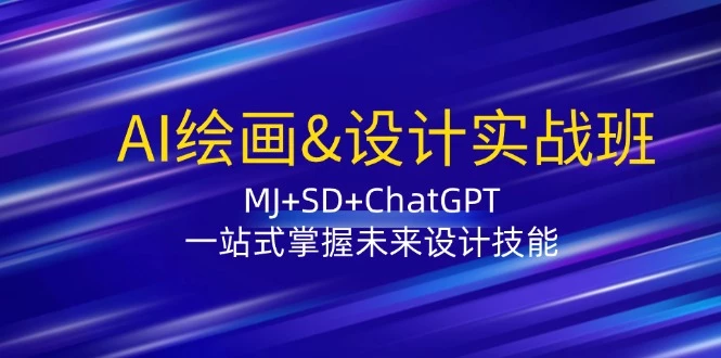 AI绘画&设计实战班:MJ+SD+ChatGPT,一站式掌握未来设计技能
